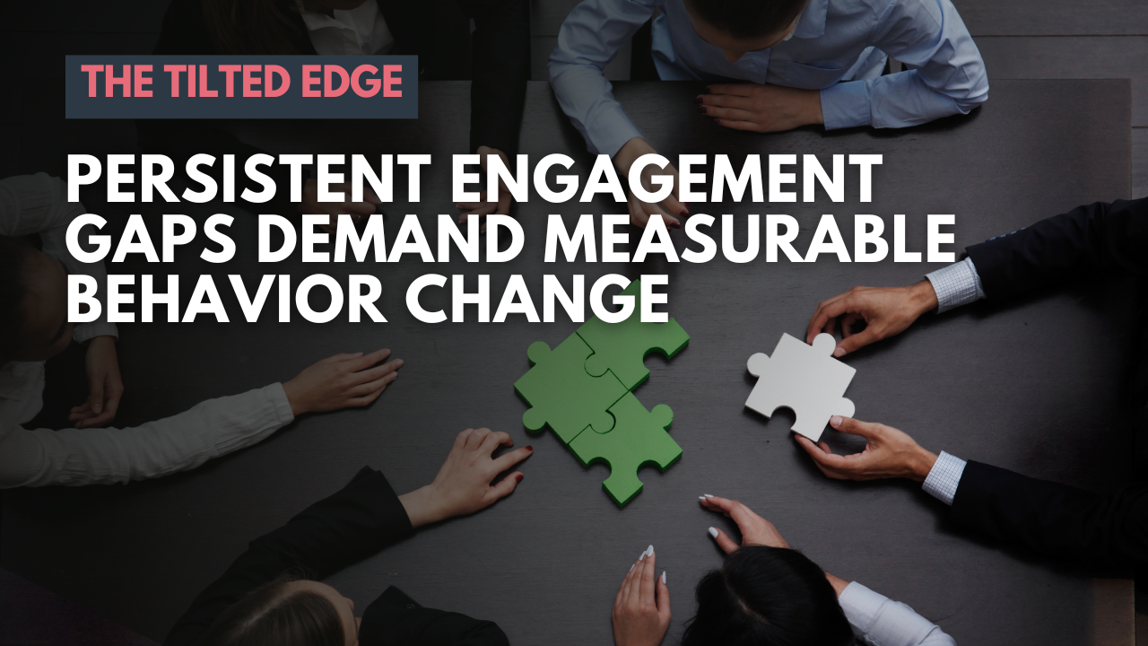 Persistent Engagement Gaps Demand Measurable Behavior Change — Tilt365 blog