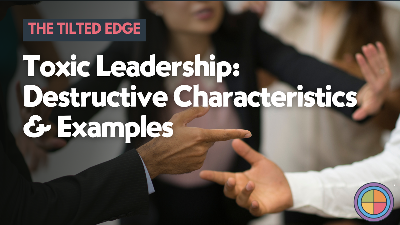 Toxic Leadership: Destructive Characteristics & Examples — Tilt365 blog